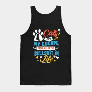 Cats  Are My Escape From All Of The Bullshit In Life Tank Top